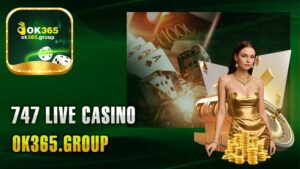 747 Live Casino – Khám Phá Trải Nghiệm Casino Trực Tuyến Thú Vị Tại Ok365.