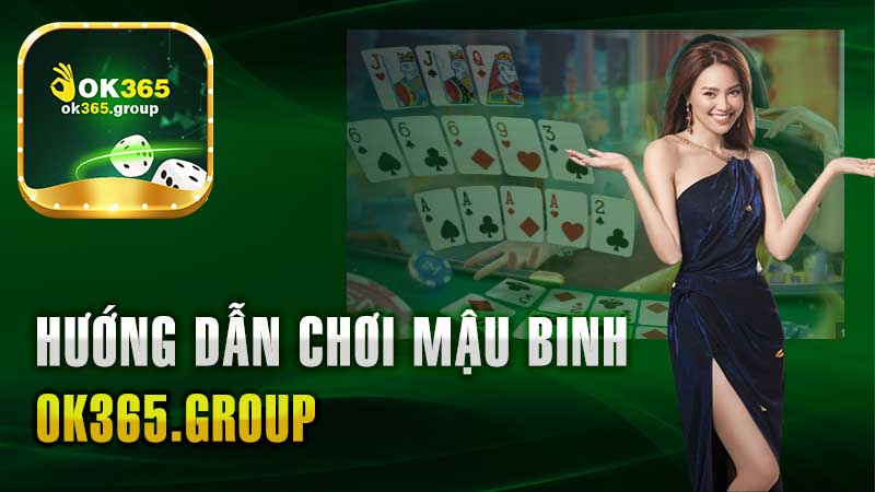 Hướng Dẫn Chơi Mậu Binh Ok365 – Cách Sắp Xếp Bài Đúng Chuẩn.